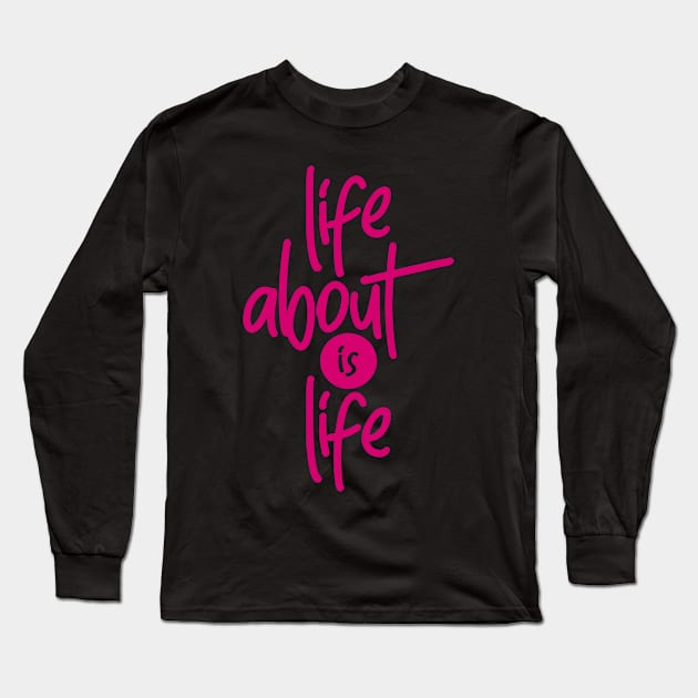 Life About is Life Long Sleeve T-Shirt by ArtisticParadigms